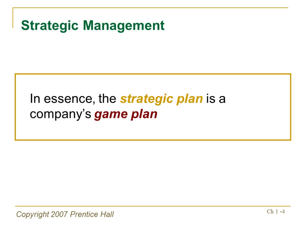 Copyright 2007 Prentice Hall Ch 1 -4 Strategic Management In essence, the strategic plan